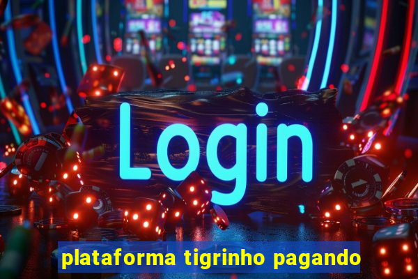 plataforma tigrinho pagando